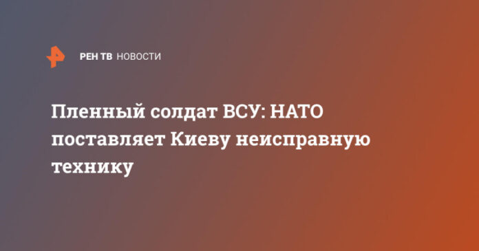 plennyj-soldat-vsu-nato-postavljaet-kievu-neispravnuju-tehniku-206d4d2
