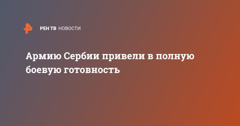 Армию Сербии привели в полную боевую готовность