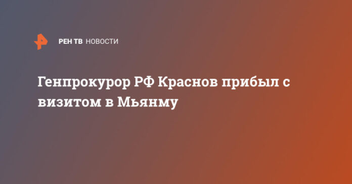 genprokuror-rf-krasnov-pribyl-s-vizitom-v-mjanmu-c6d37da
