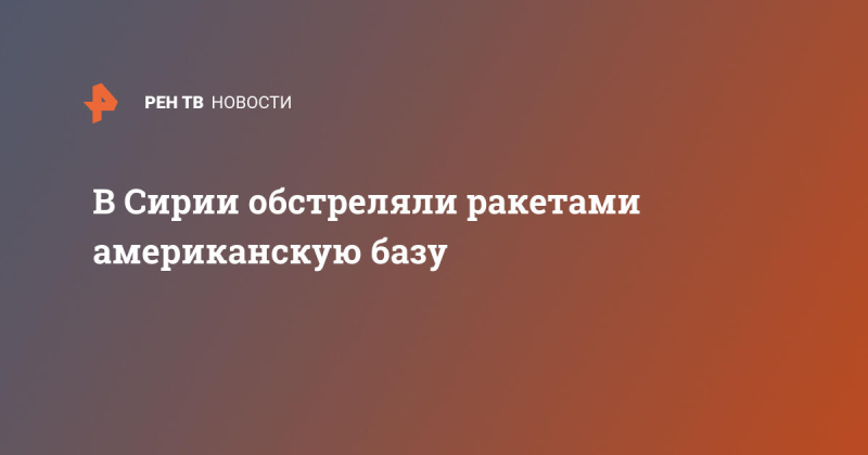 В Сирии обстреляли ракетами американскую базу