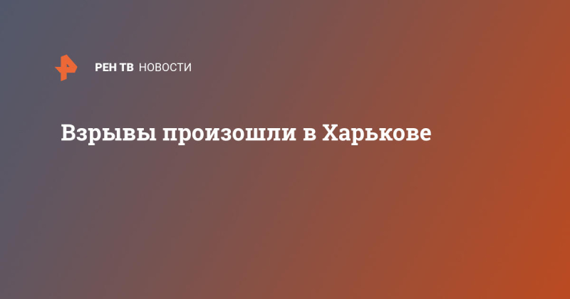 Взрывы произошли в Харькове