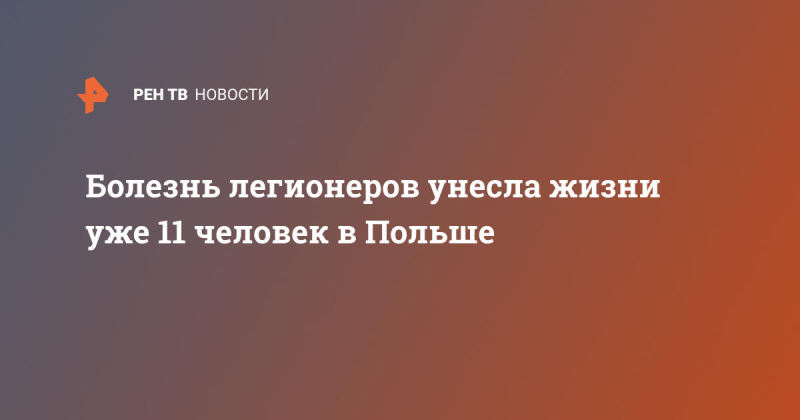 Болезнь легионеров унесла жизни уже 11 человек в Польше
