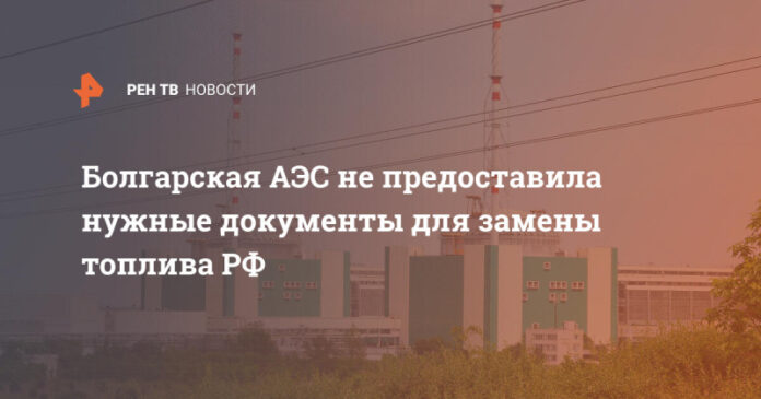 bolgarskaja-aes-ne-predostavila-nuzhnye-dokumenty-dlja-zameny-topliva-rf-d407e5a