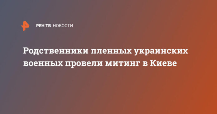 rodstvenniki-plennyh-ukrainskih-voennyh-proveli-miting-v-kieve-6407e40