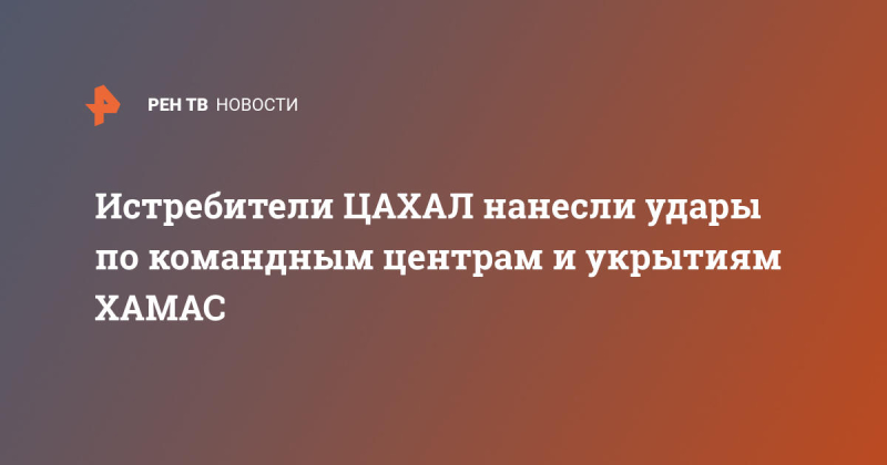Истребители ЦАХАЛ нанесли удары по командным центрам и укрытиям ХАМАС