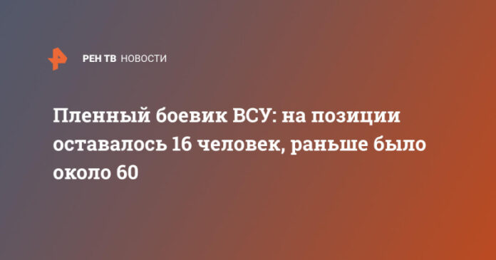 plennyj-boevik-vsu-nas-na-pozicii-ostavalos-16-chelovek-ranshe-bylo-okolo-60-b651e36