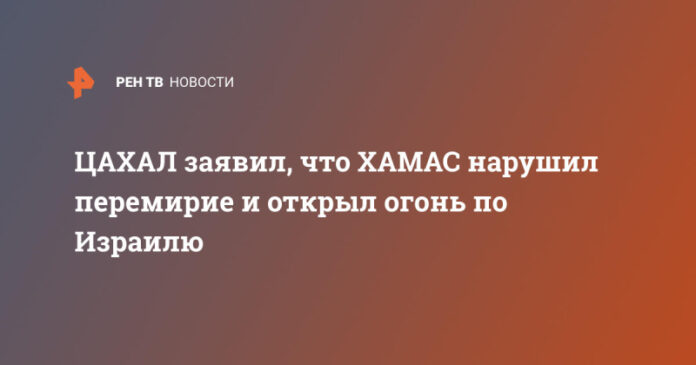 cahal-zajavil-chto-hamas-narushil-peremirie-i-otkryl-ogon-po-izrailju-6bec95d