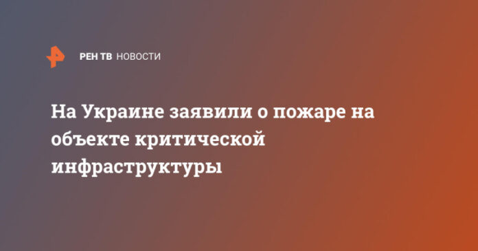 na-ukraine-zajavili-o-pozhare-na-obekte-kriticheskoj-infrastruktury-085d604